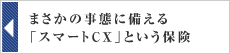 まさかの事態に備える「スマートCX」という保険