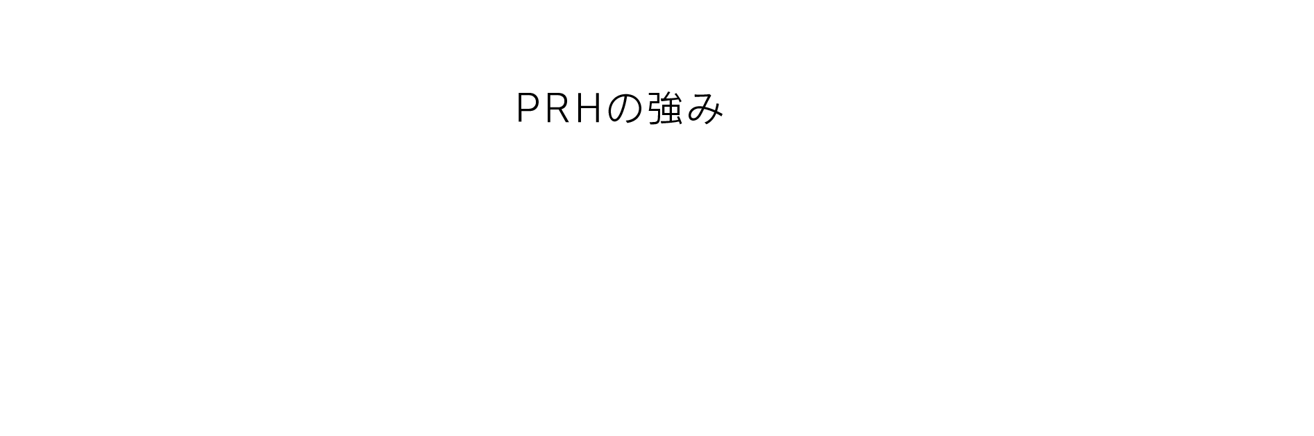 OUR STRENGTHS PRHの強み